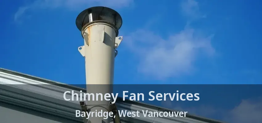 Chimney Fan Services Bayridge, West Vancouver - BC
