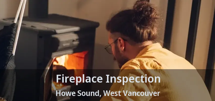 Fireplace Inspection Howe Sound, West Vancouver - BC Fireplace Inspection Howe Sound, West Vancouver - BC