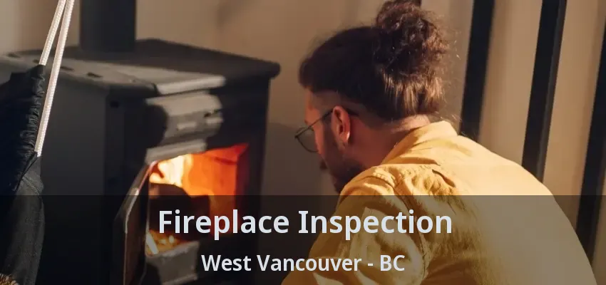 Fireplace Inspection West Vancouver - BC