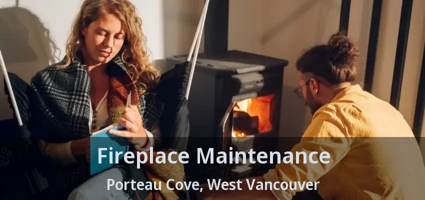 Fireplace Maintenance Porteau Cove, West Vancouver - BC