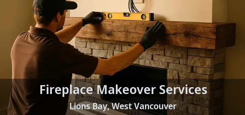 Fireplace Makeover Services Lions Bay, West Vancouver - BC