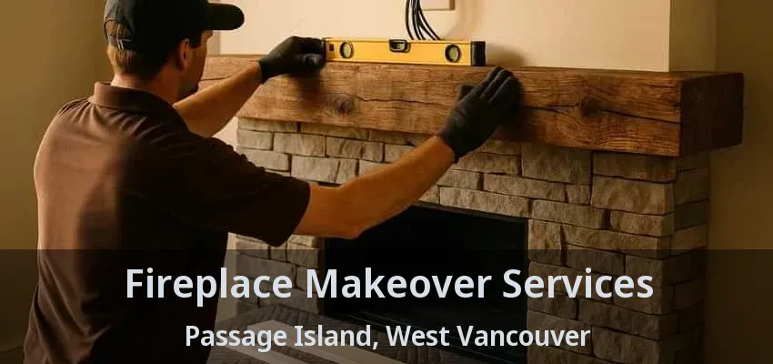 Fireplace Makeover Services Passage Island, West Vancouver - BC