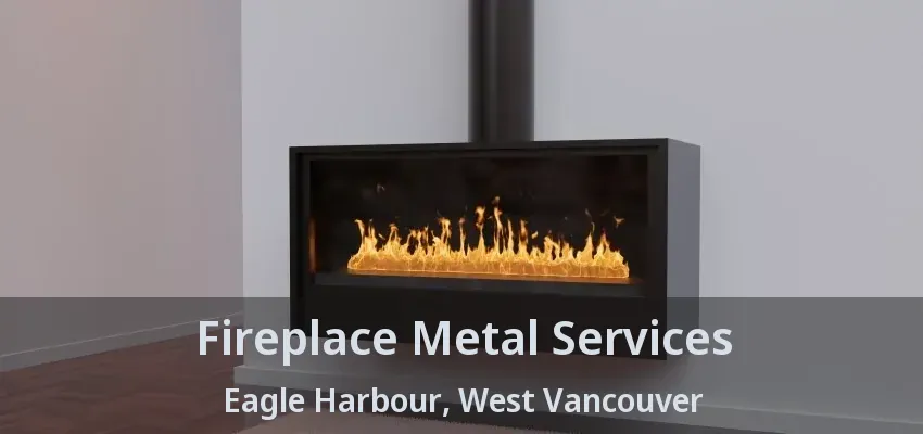 Fireplace Metal Services Eagle Harbour, West Vancouver - BC