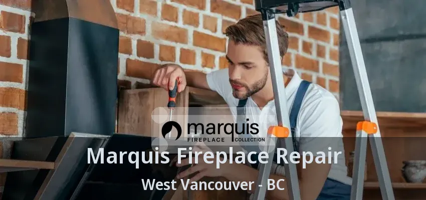 Marquis Fireplace Repair West Vancouver - BC