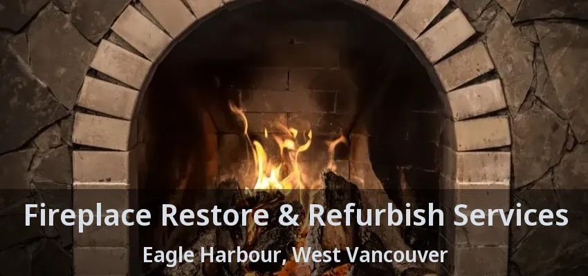 Fireplace Restore & Refurbish Services Eagle Harbour, West Vancouver - BC