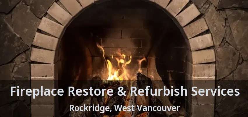 Fireplace Restore & Refurbish Services Rockridge, West Vancouver - BC Fireplace Restore & Refurbish Services Rockridge, West Vancouver - BC