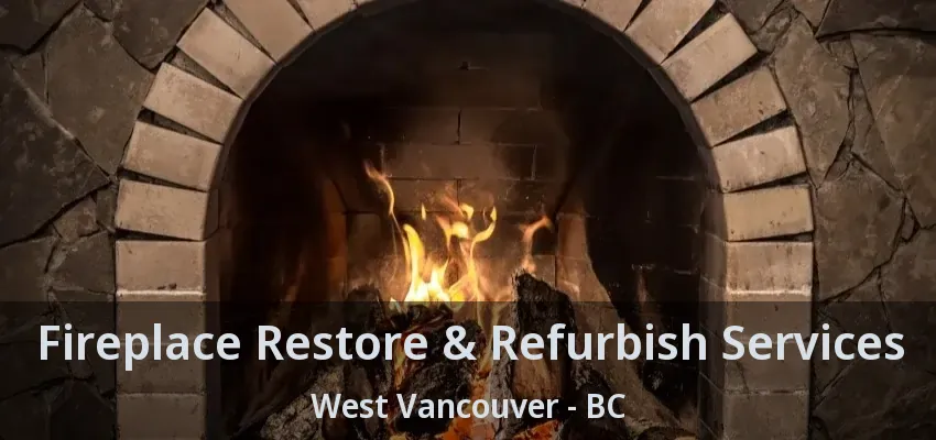 Fireplace Restore & Refurbish Services West Vancouver - BC