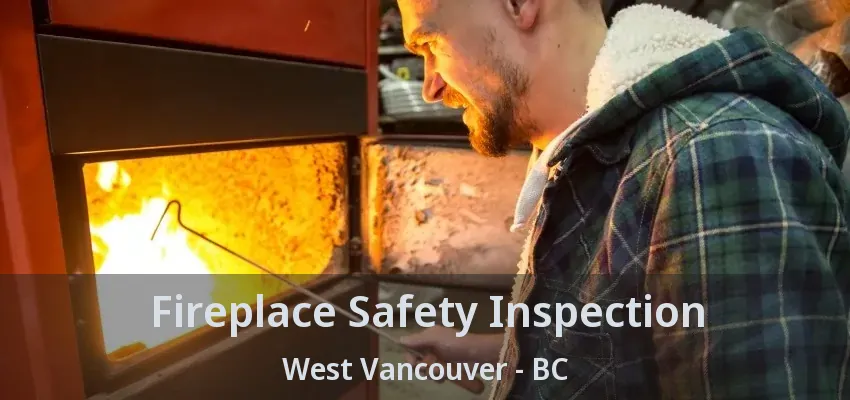 Fireplace Safety Inspection West Vancouver - BC