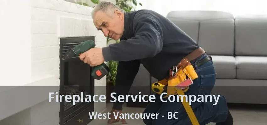 Fireplace Service Company West Vancouver - BC