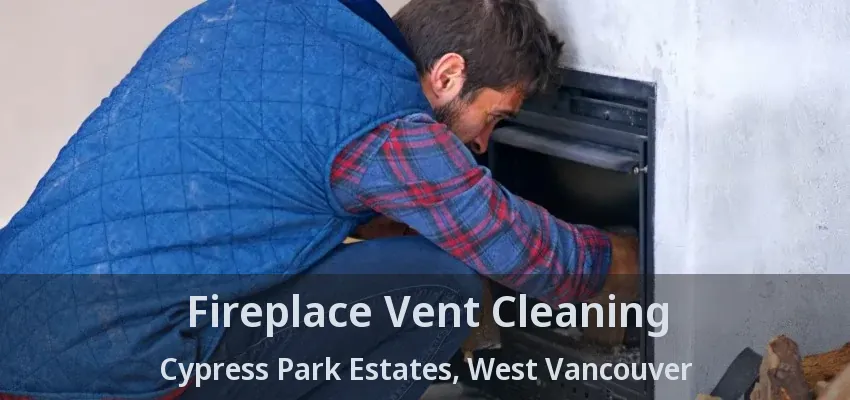 Fireplace Vent Cleaning Cypress Park Estates, West Vancouver - BC Fireplace Vent Cleaning Cypress Park Estates, West Vancouver - BC