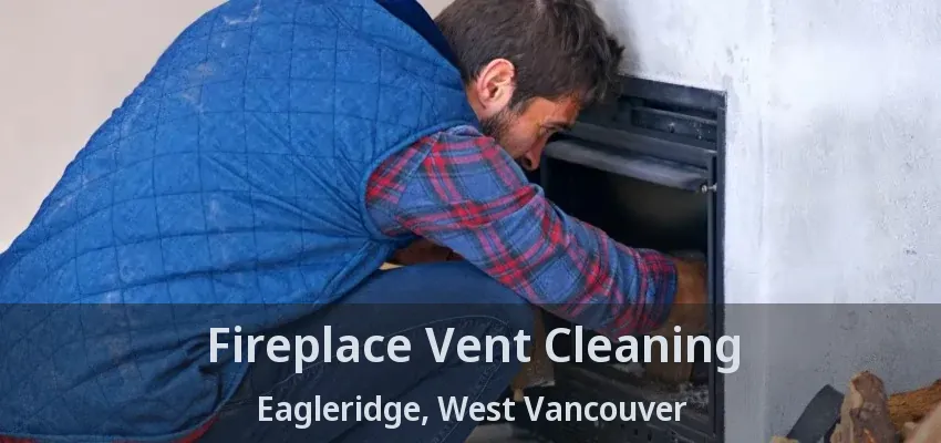 Fireplace Vent Cleaning Eagleridge, West Vancouver - BC