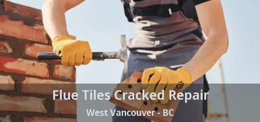 Flue Tiles Cracked Repair West Vancouver - BC Flue Tiles Cracked Repair West Vancouver - BC