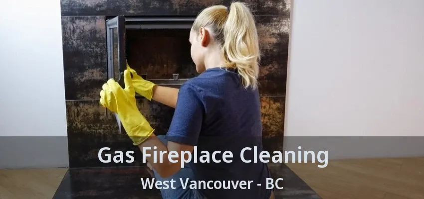 Gas Fireplace Cleaning West Vancouver - BC