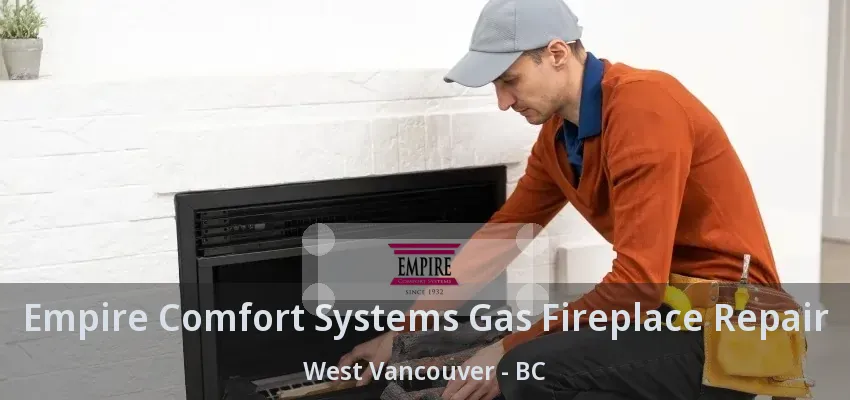 Empire Comfort Systems Gas Fireplace Repair West Vancouver - BC