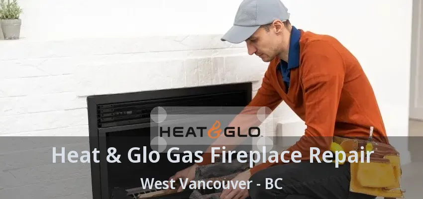 Heat & Glo Gas Fireplace Repair West Vancouver - BC