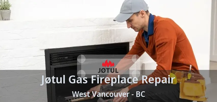 Jøtul Gas Fireplace Repair West Vancouver - BC