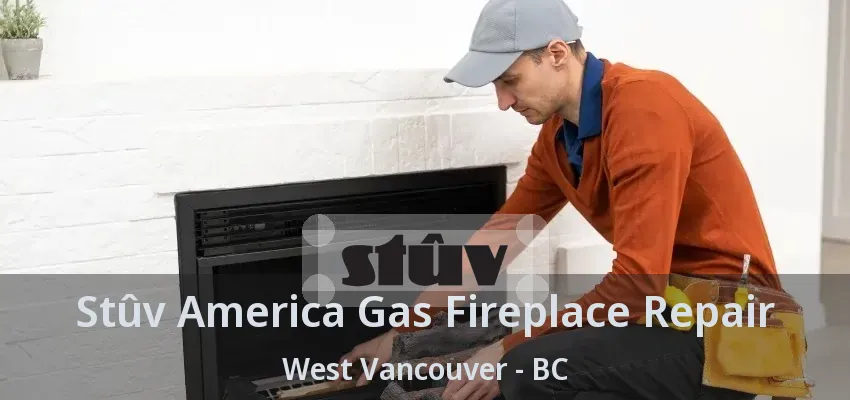 Stûv America Gas Fireplace Repair West Vancouver - BC