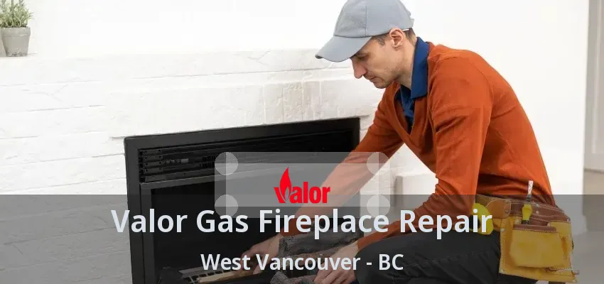 Valor Gas Fireplace Repair West Vancouver - BC Valor Gas Fireplace Repair West Vancouver - BC