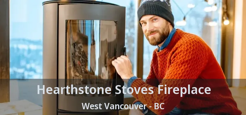 Hearthstone Stoves Fireplace West Vancouver - BC