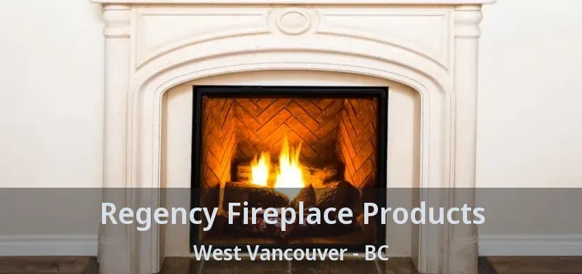 Regency Fireplace Products West Vancouver - BC