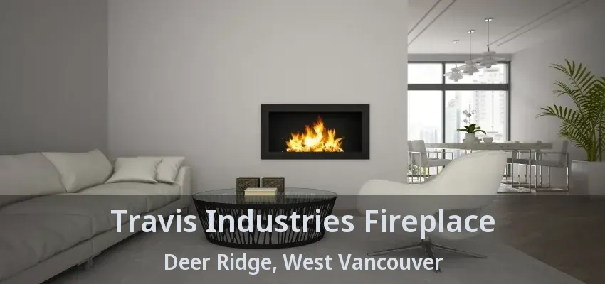 Travis Industries Fireplace Deer Ridge, West Vancouver - BC
