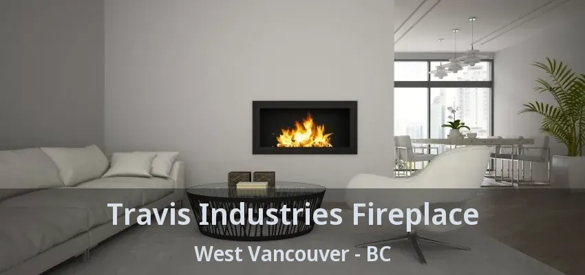 Travis Industries Fireplace West Vancouver - BC