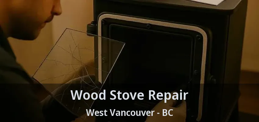 Wood Stove Repair West Vancouver - BC